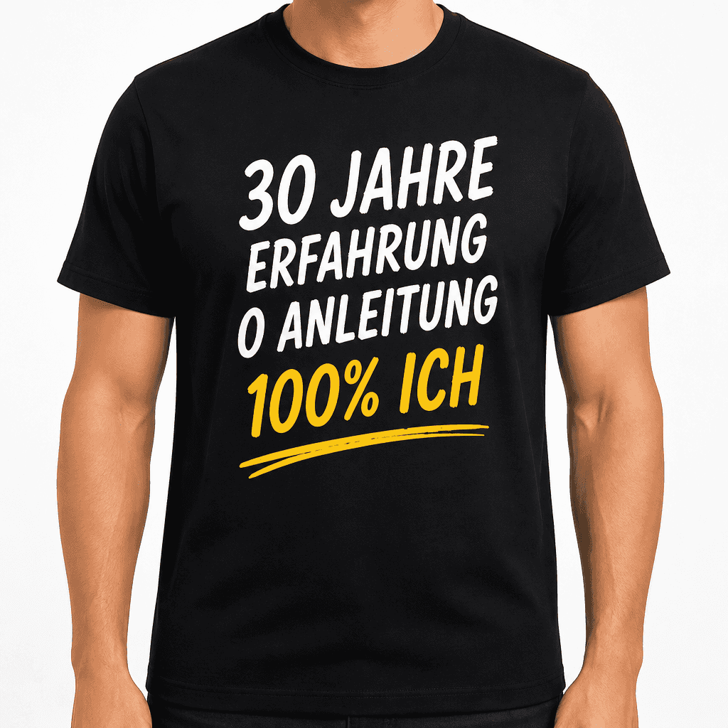 T-Shirt zum 30. Geburtstag – 30 jahre erfahrung 0 anleitung 100% ich
