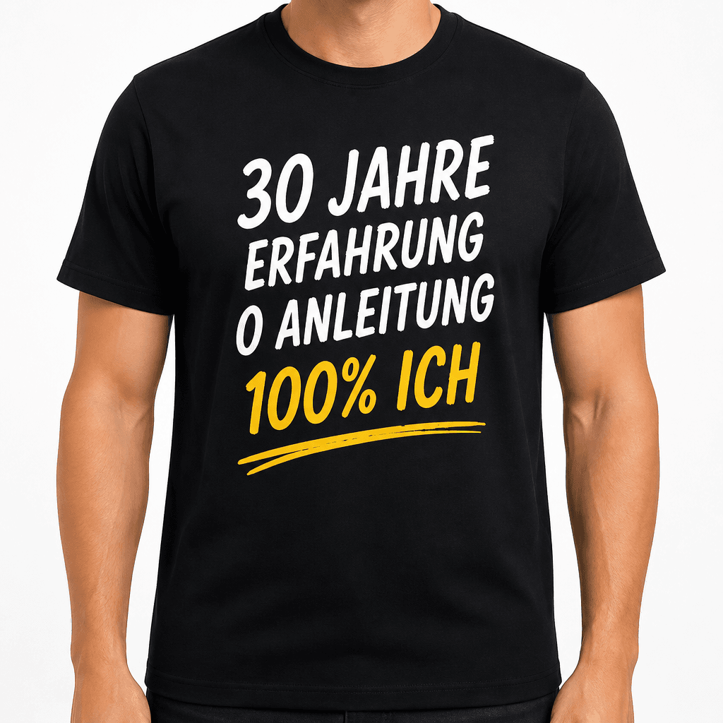 T-Shirt zum 30. Geburtstag – 30 jahre erfahrung 0 anleitung 100% ich