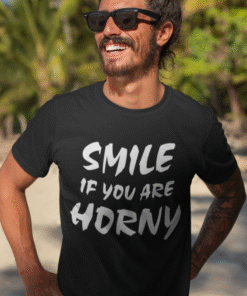 SMILE IF YOU ARE HORNY - T-Shirt