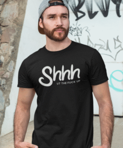 Shhh UT THE FUCK UP - T-Shirt