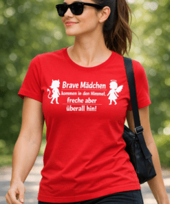 Lustiges Damen T-Shirt: Brave Mädchen kommen in den Himmel, freche aber überall hin!